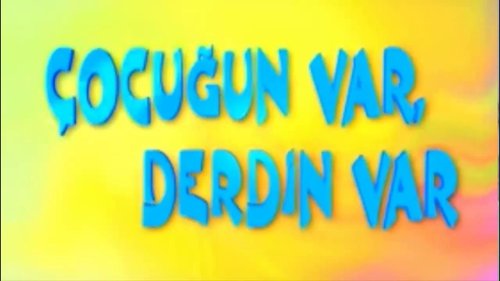 Hast du ein Kind, hast du ein Problem (Çocuğu Var Derdin Var)